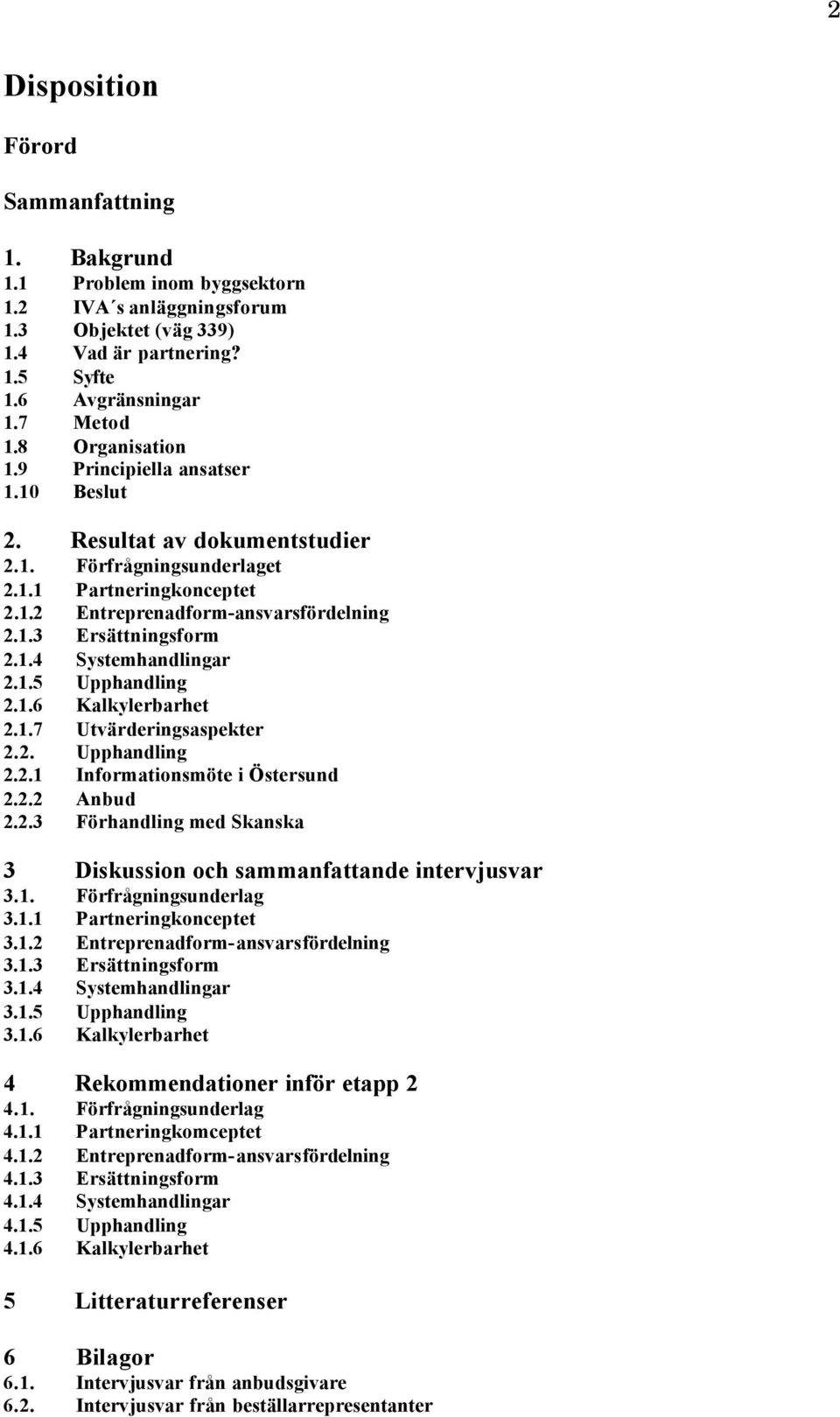 1.4 Systemhandlingar 2.1.5 Upphandling 2.1.6 Kalkylerbarhet 2.1.7 Utvärderingsaspekter 2.2. Upphandling 2.2.1 Informationsmöte i Östersund 2.2.2 Anbud 2.2.3 Förhandling med Skanska 3 Diskussion och sammanfattande intervjusvar 3.