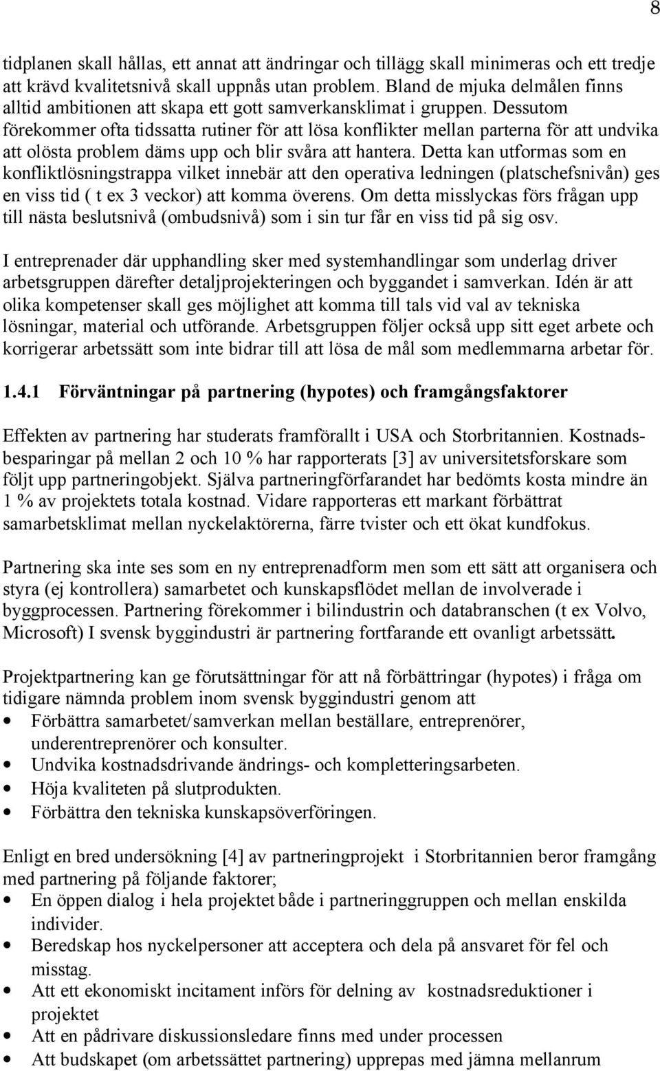 Dessutom förekommer ofta tidssatta rutiner för att lösa konflikter mellan parterna för att undvika att olösta problem däms upp och blir svåra att hantera.