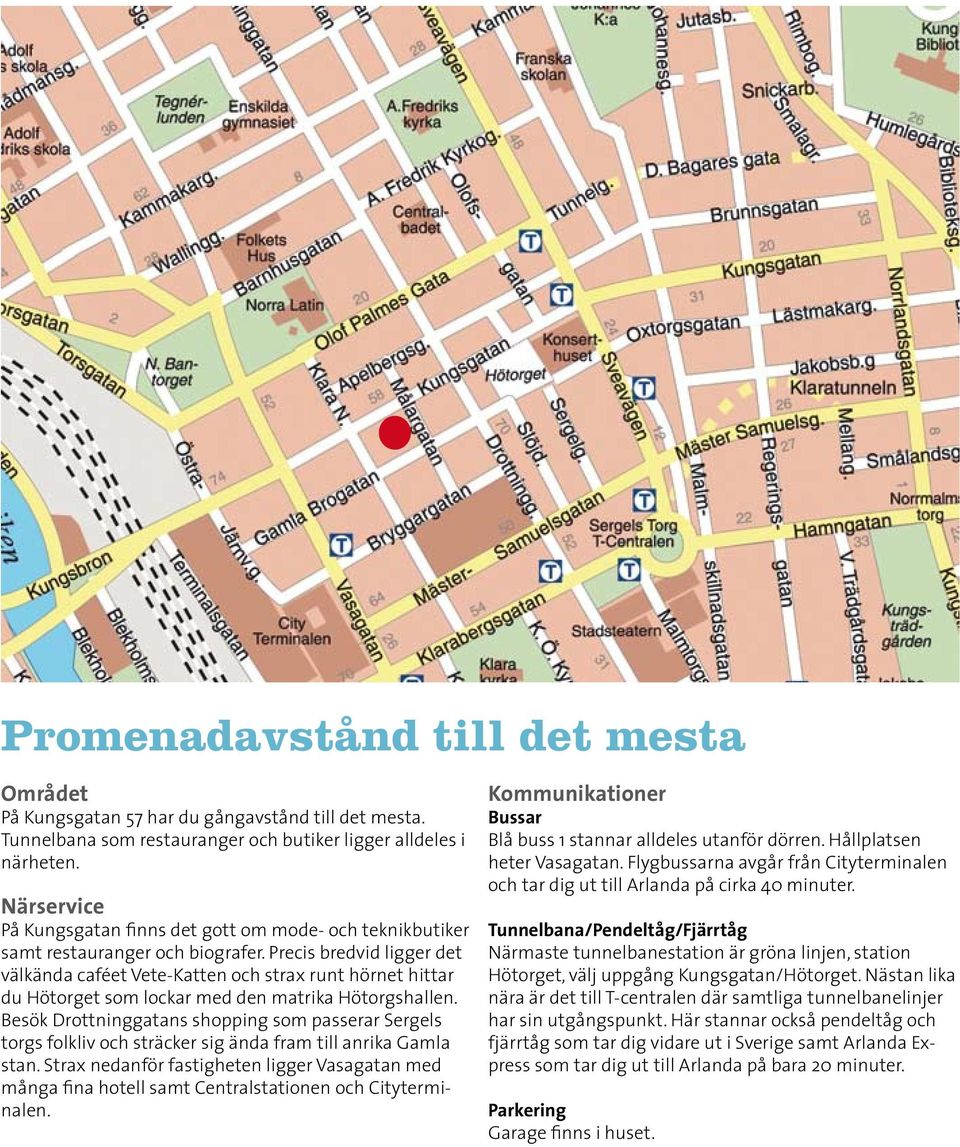 Precis bredvid ligger det välkända caféet Vete-Katten och strax runt hörnet hittar du Hötorget som lockar med den matrika Hötorgshallen.