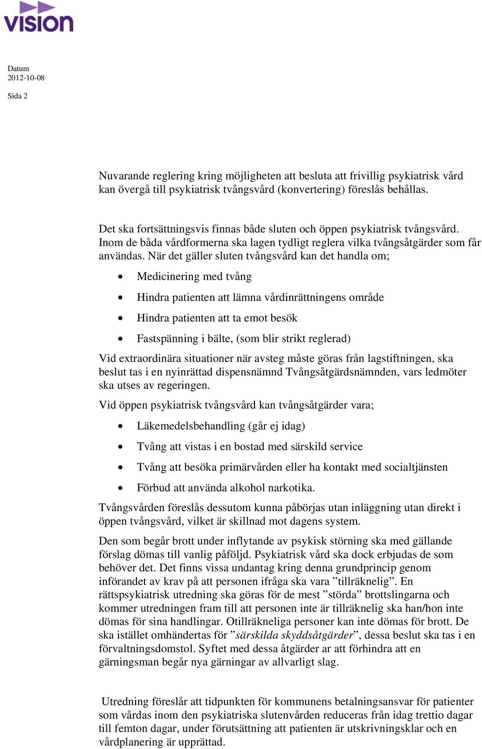 När det gäller sluten tvångsvård kan det handla om; Medicinering med tvång Hindra patienten att lämna vårdinrättningens område Hindra patienten att ta emot besök Fastspänning i bälte, (som blir