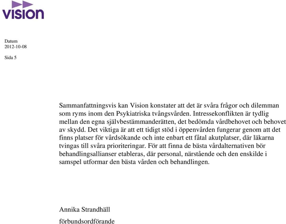 Det viktiga är att ett tidigt stöd i öppenvården fungerar genom att det finns platser för vårdsökande och inte enbart ett fåtal akutplatser, där läkarna