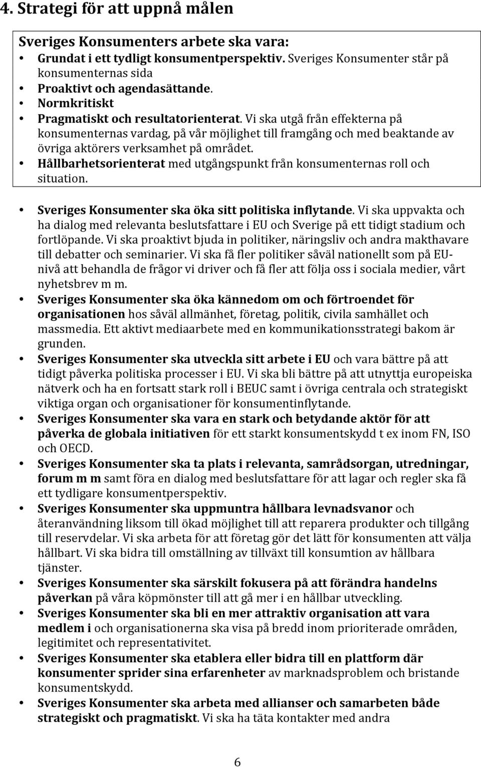 Hållbarhetsorienterat med utgångspunkt från konsumenternas roll och situation. Sveriges Konsumenter ska öka sitt politiska inflytande.