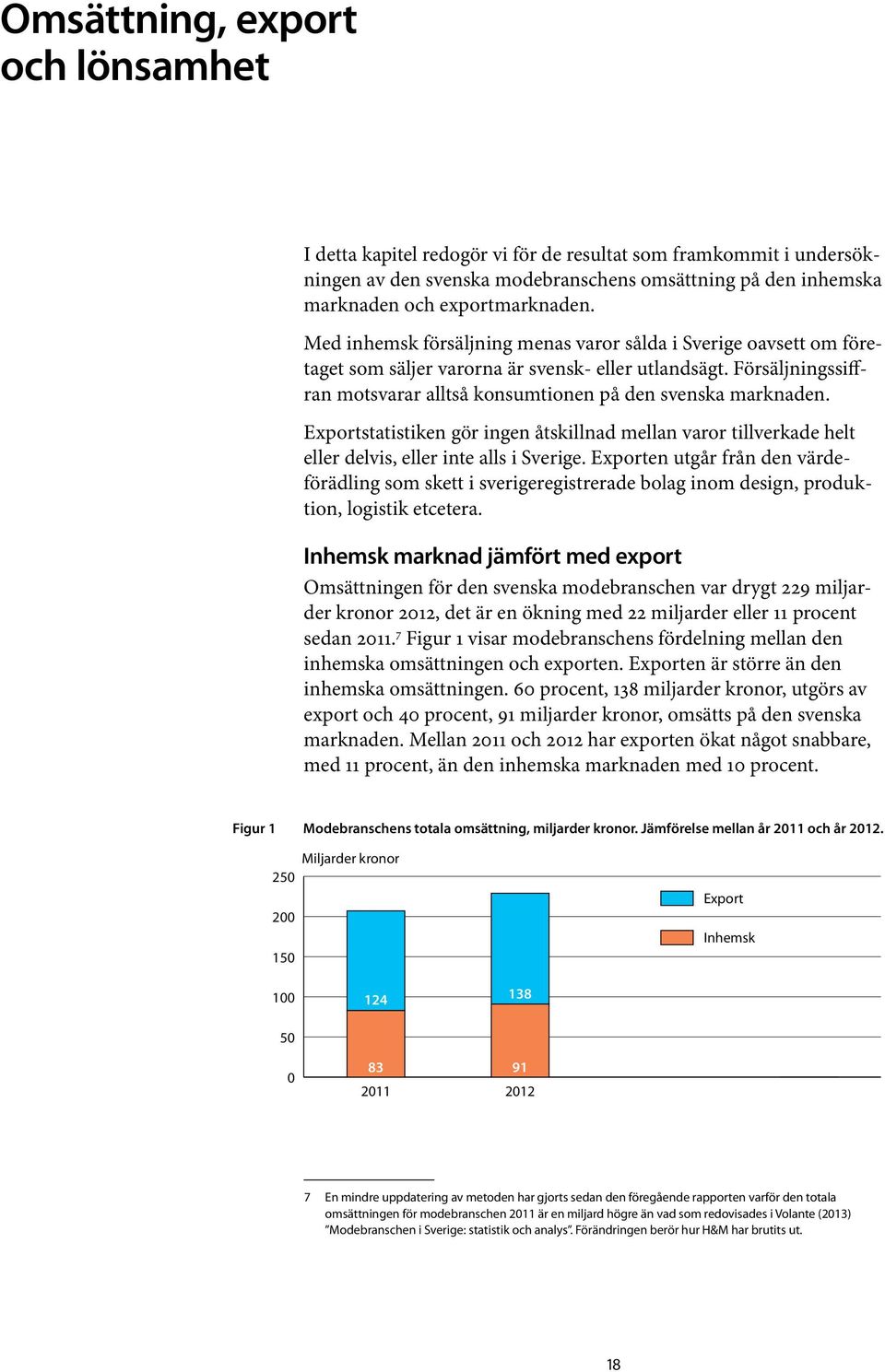 Exportstatistiken gör ingen åtskillnad mellan varor tillverkade helt eller delvis, eller inte alls i Sverige.