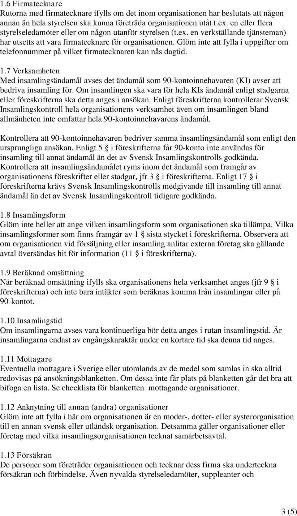 Glöm inte att fylla i uppgifter om telefonnummer på vilket firmatecknaren kan nås dagtid. 1.