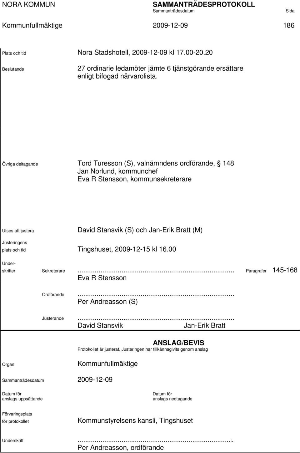 plats och tid Tingshuset, 2009-12-15 kl 16.00 Under- skrifter Sekreterare... Paragrafer 145-168 Eva R Stensson Ordförande... Per Andreasson (S) Justerande.