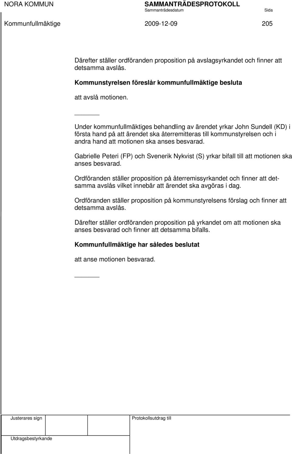 Gabrielle Peteri (FP) och Svenerik Nykvist (S) yrkar bifall till att motionen ska anses besvarad.