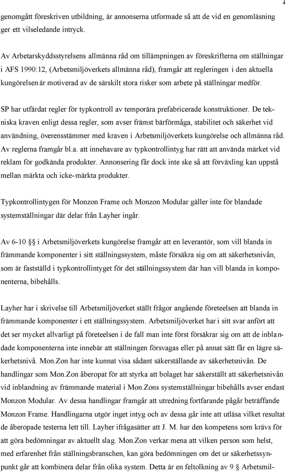 motiverad av de särskilt stora risker som arbete på ställningar medför. SP har utfärdat regler för typkontroll av temporära prefabricerade konstruktioner.