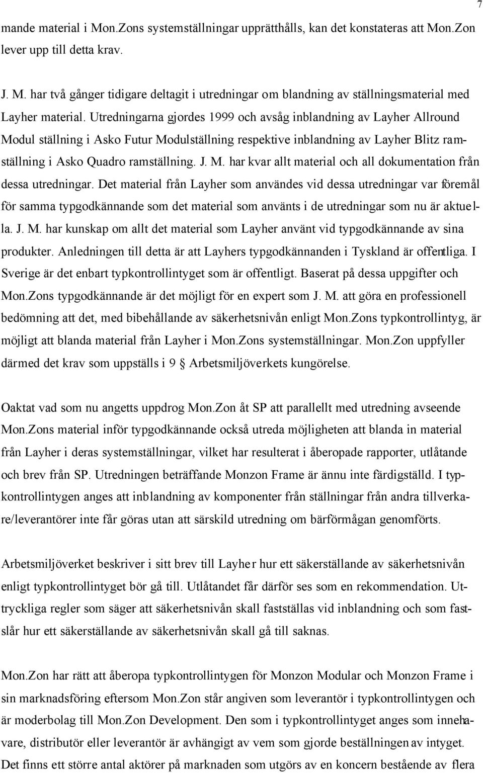 Det material från Layher som användes vid dessa utredningar var föremål för samma typgodkännande som det material som använts i de utredningar som nu är aktuella. J. M.