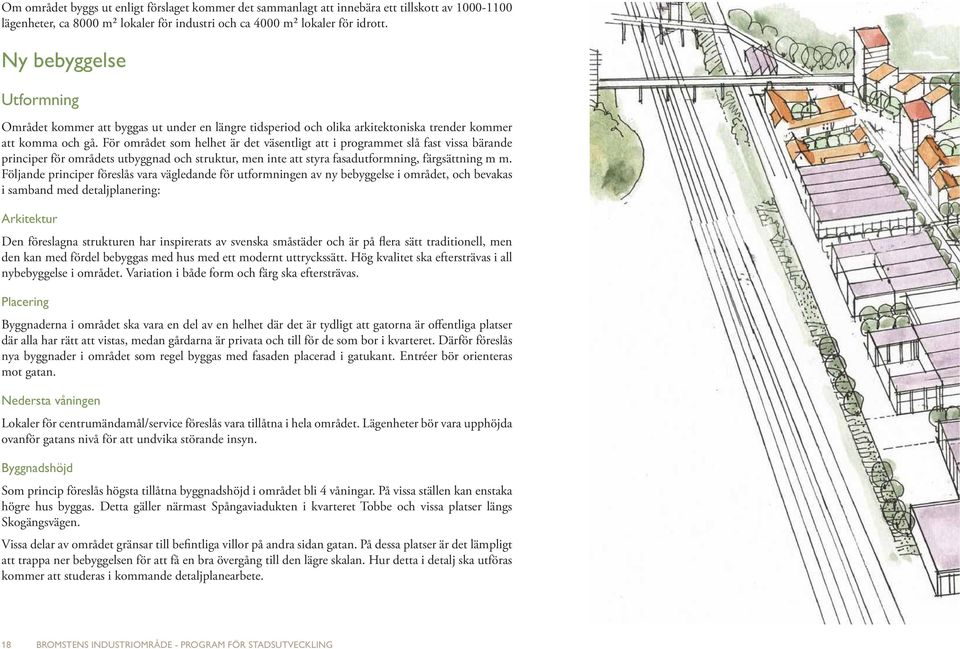 För området som helhet är det väsentligt att i programmet slå fast vissa bärande principer för områdets utbyggnad och struktur, men inte att styra fasadutformning, färgsättning m m.