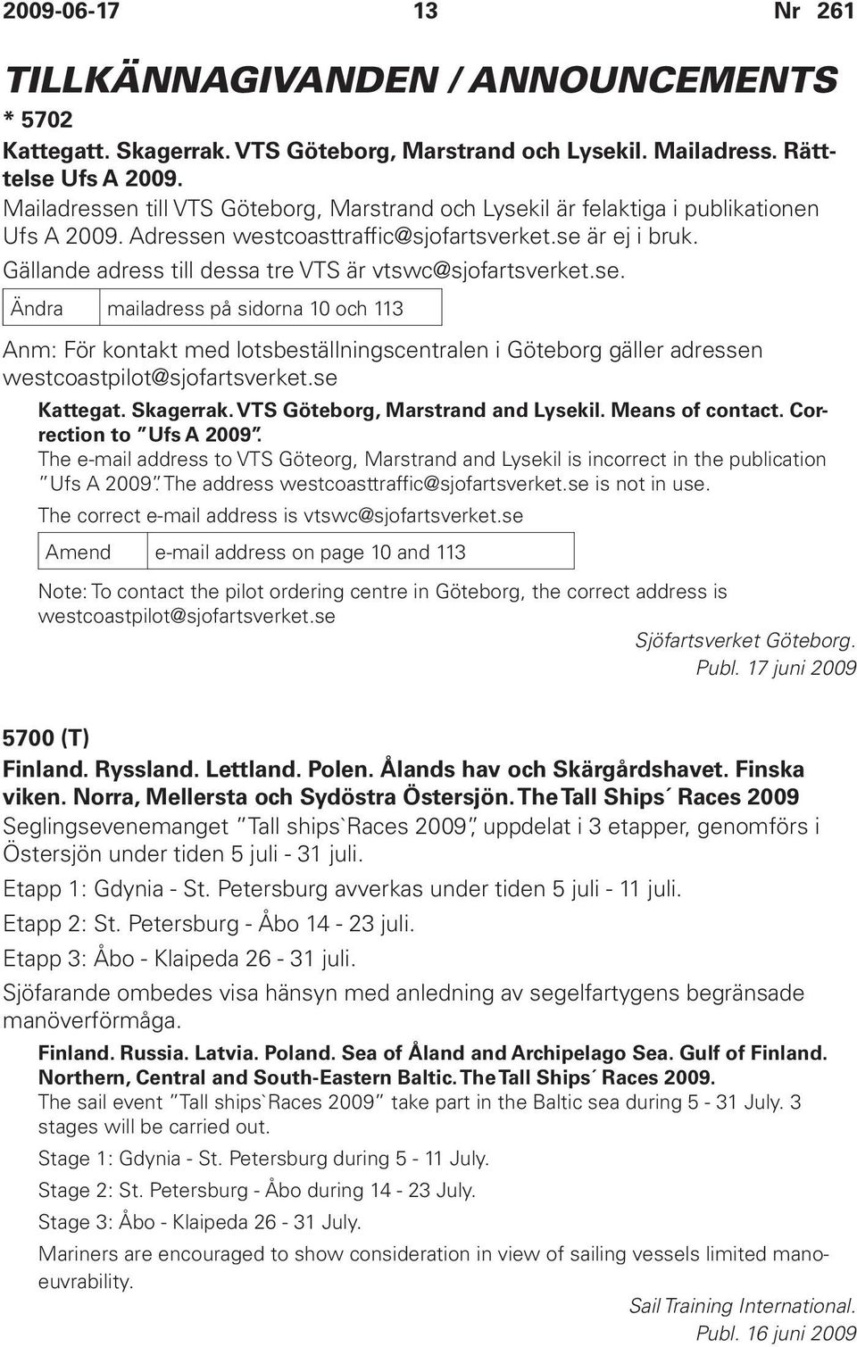 Gällande adress till dessa tre VTS är vtswc@sjofartsverket.se.