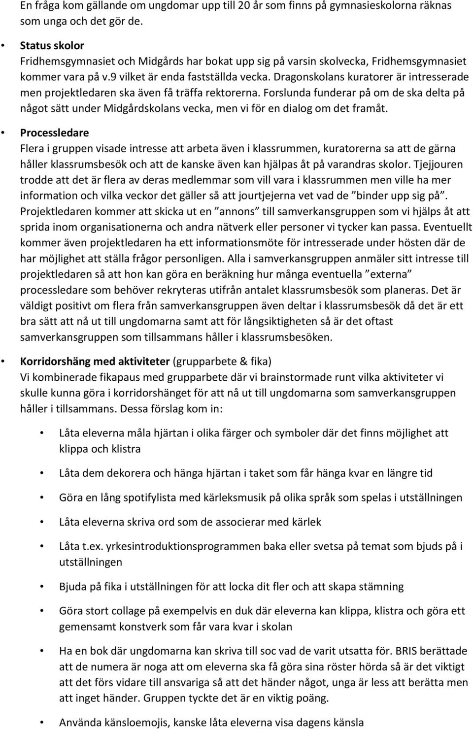 Dragonskolans kuratorer är intresserade men projektledaren ska även få träffa rektorerna.