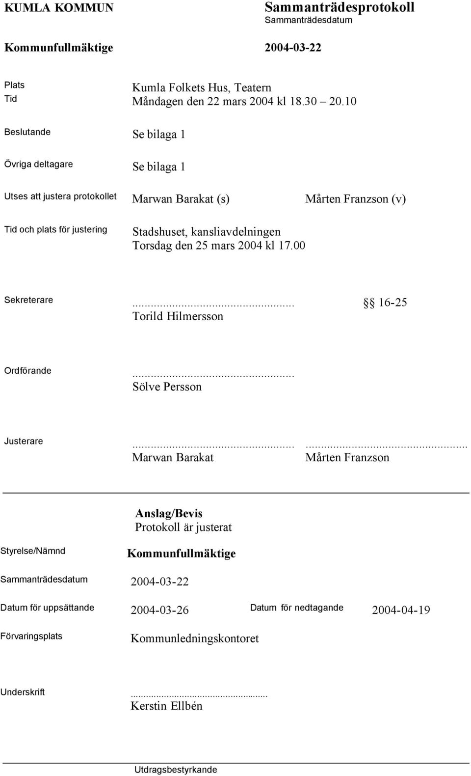 Stadshuset, kansliavdelningen Torsdag den 25 mars 2004 kl 17.00 Sekreterare... 16-25 Torild Hilmersson Ordförande... Sölve Persson Justerare.