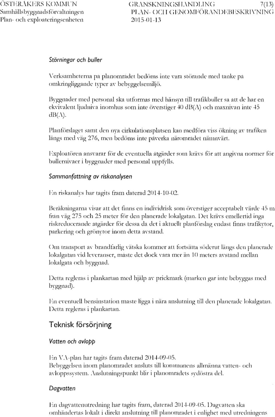 Byggnader med personal ska utformas med hänsyn till trafikbuller så att de har en ekvivalent ljudnivå inomhus som inte överstiger 40 db(a) och maxnivån inte 45 db(a).