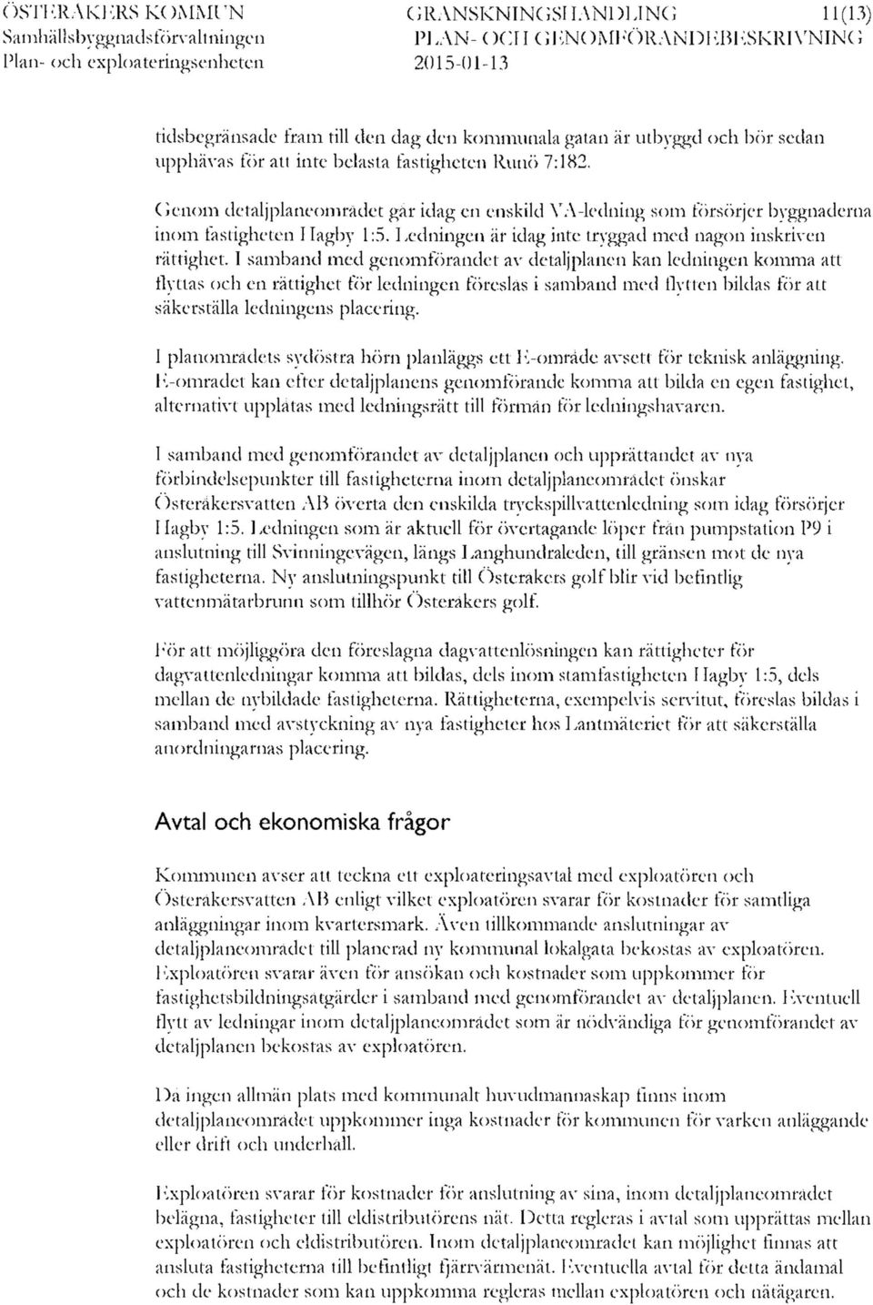 Ledningen är idag inte tryggad med någon inskriven rättighet.