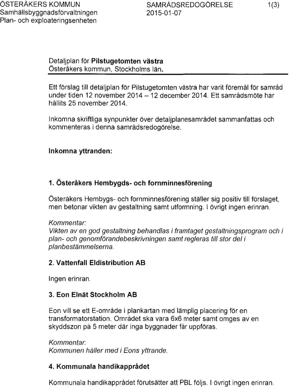 Inkomna skriftliga synpunkter över detaljplanesamrådet sammanfattas och kommenteras i denna samrådsredogörelse. Inkomna yttranden: 1.