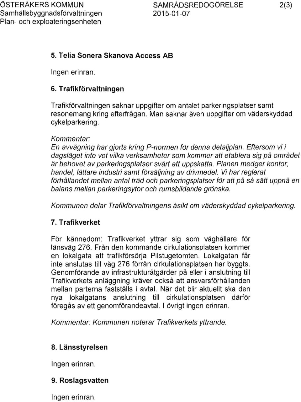 Kommentar: En avvägning har gjorts kring P-normen för denna detaljplan.