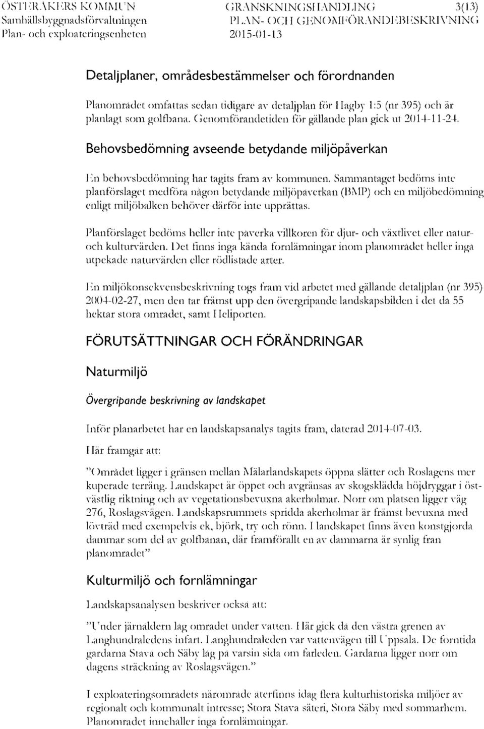 Behovsbedömning avseende betydande miljöpåverkan En behovsbedömning har tagits fram av kommunen.