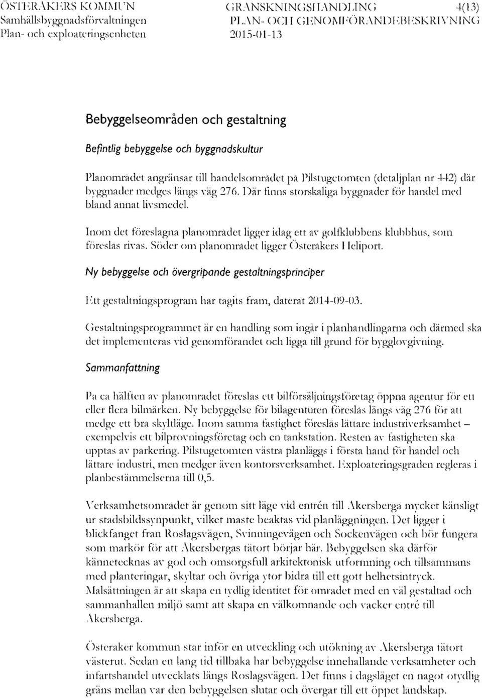 Inom det föreslagna planområdet ligger idag ett av golfklubbens klubbhus, som föreslås rivas. Söder om planområdet ligger Österåkers Heliport.