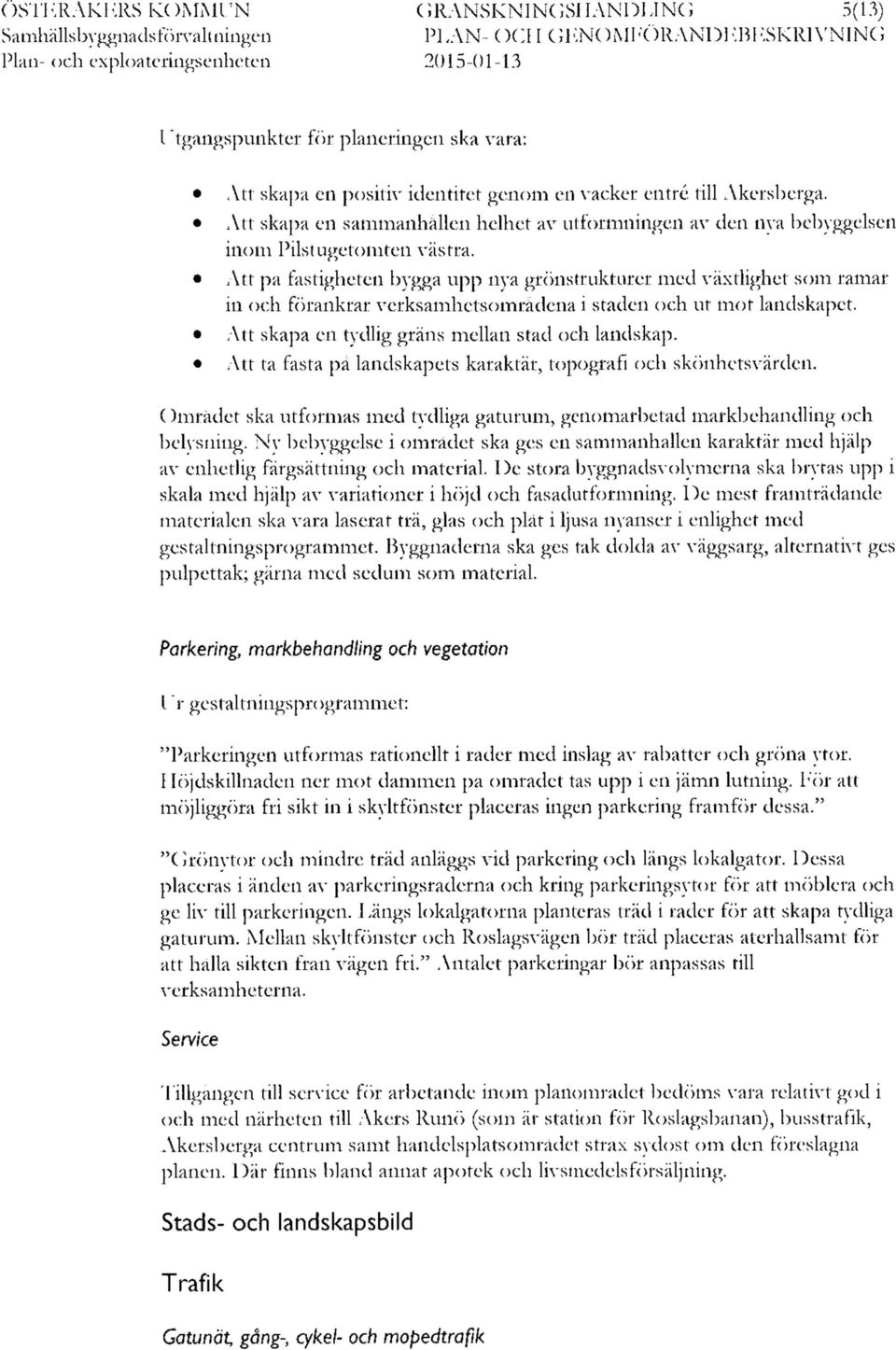 Att på fastigheten bygga upp nya grönstrukturer med växtlighet som ramar in och förankrar verksamhetsområdena i staden och ut mot landskapet. Att skapa en tydlig gräns mellan stad och landskap.