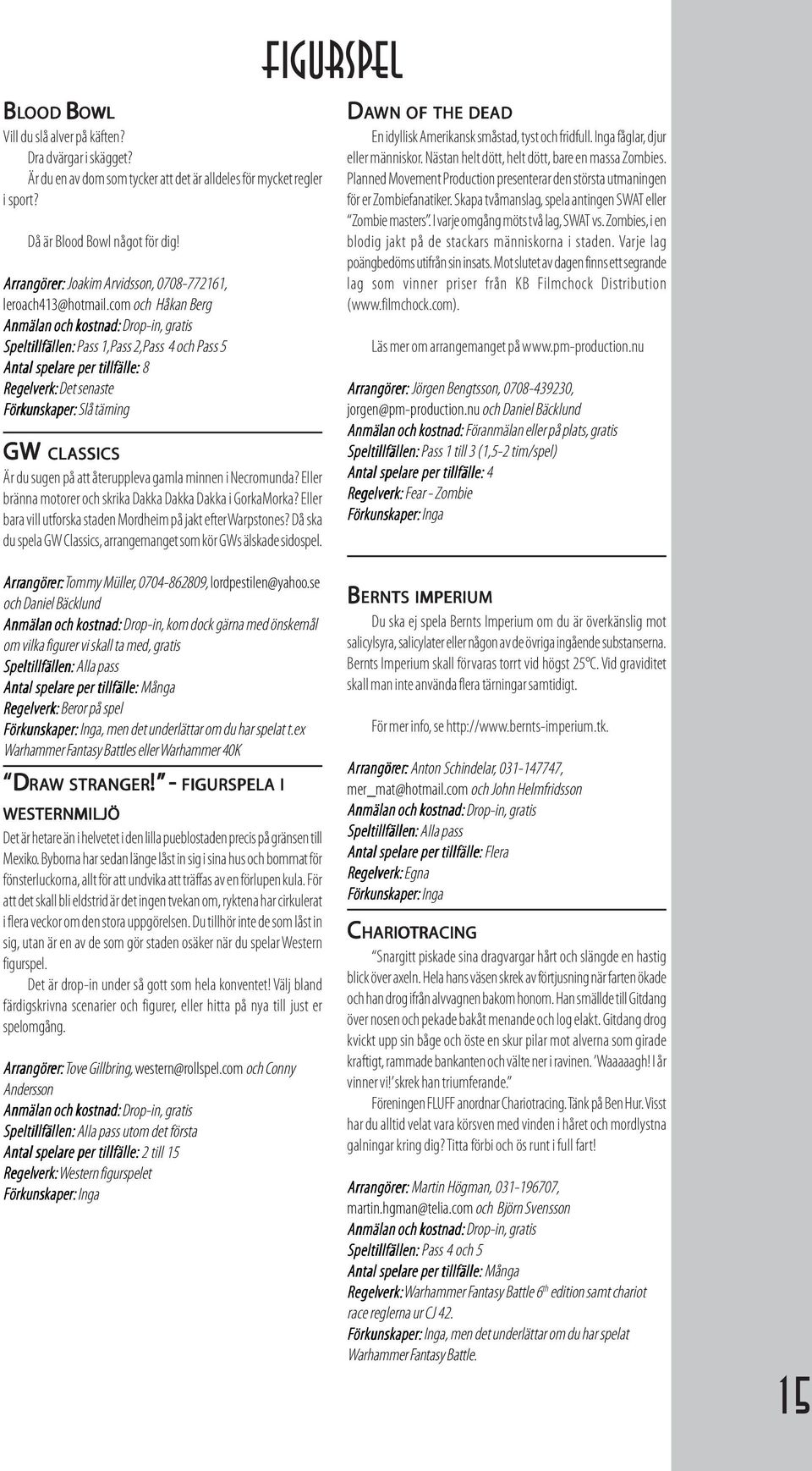 com och Håkan Berg Anmälan och kostnad: Drop-in, gratis Speltillfällen: Pass 1,Pass 2,Pass 4 och Pass 5 Antal spelare per tillfälle: 8 R Det senaste Förkunskaper: Slå tärning GW GW CLASSICS Är du