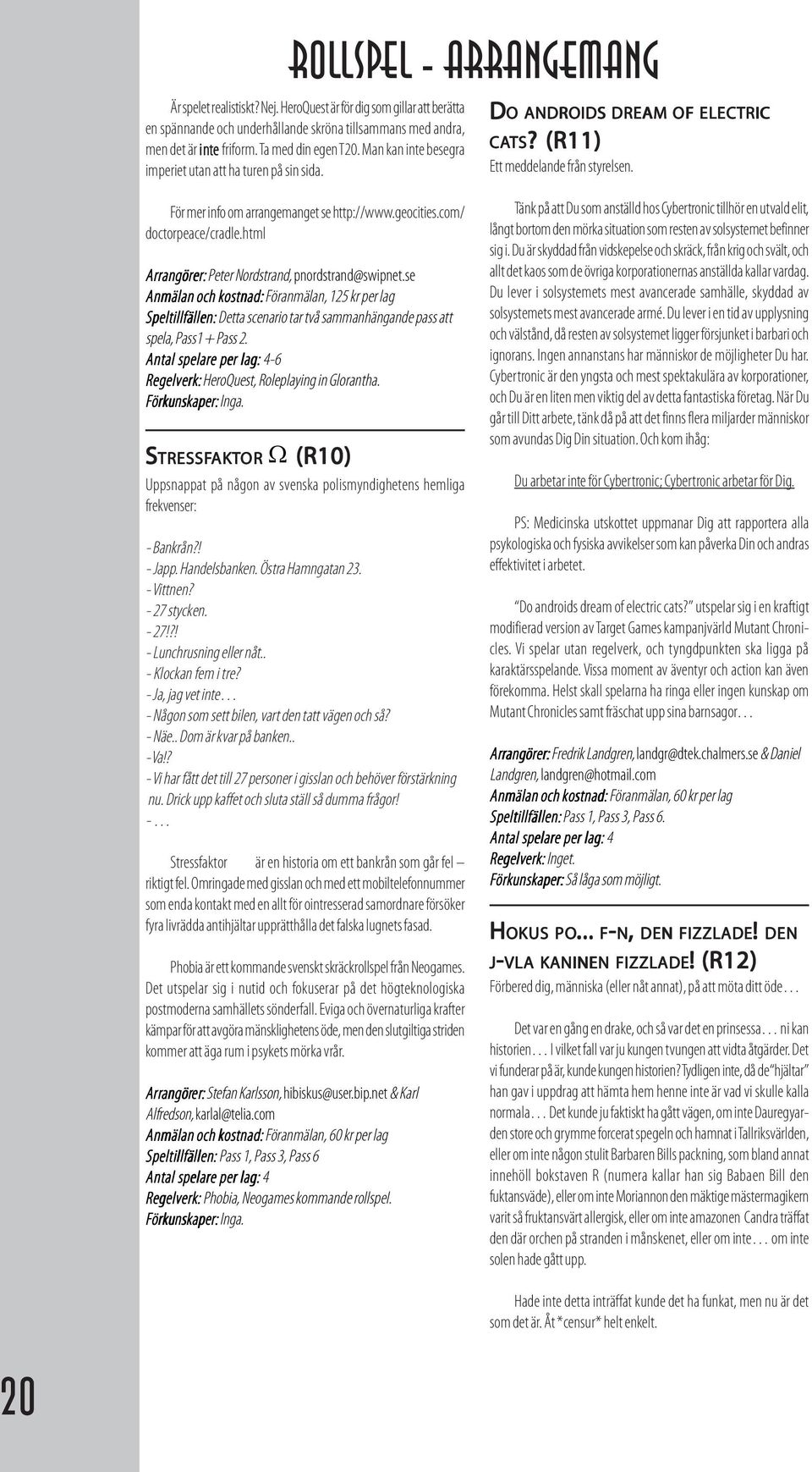 Man kan inte besegra CATS?? (R11) imperiet utan att ha turen på sin sida. Ett meddelande från styrelsen. För mer info om arrangemanget se http://www.geocities.com/ doctorpeace/cradle.