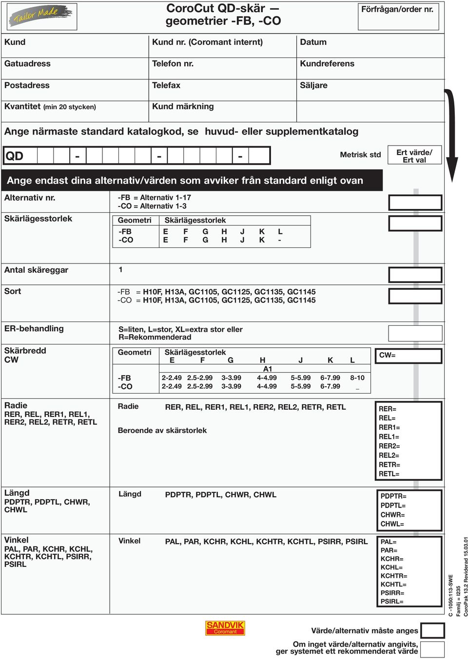 -FB = Alternativ 1-17 -CO = Alternativ 1-3 Skärlägesstorlek Geometri Skärlägesstorlek -FB E F G H J K L -CO E F G H J K - Metrisk std Ange endast dina alternativ/värden som avviker från standard
