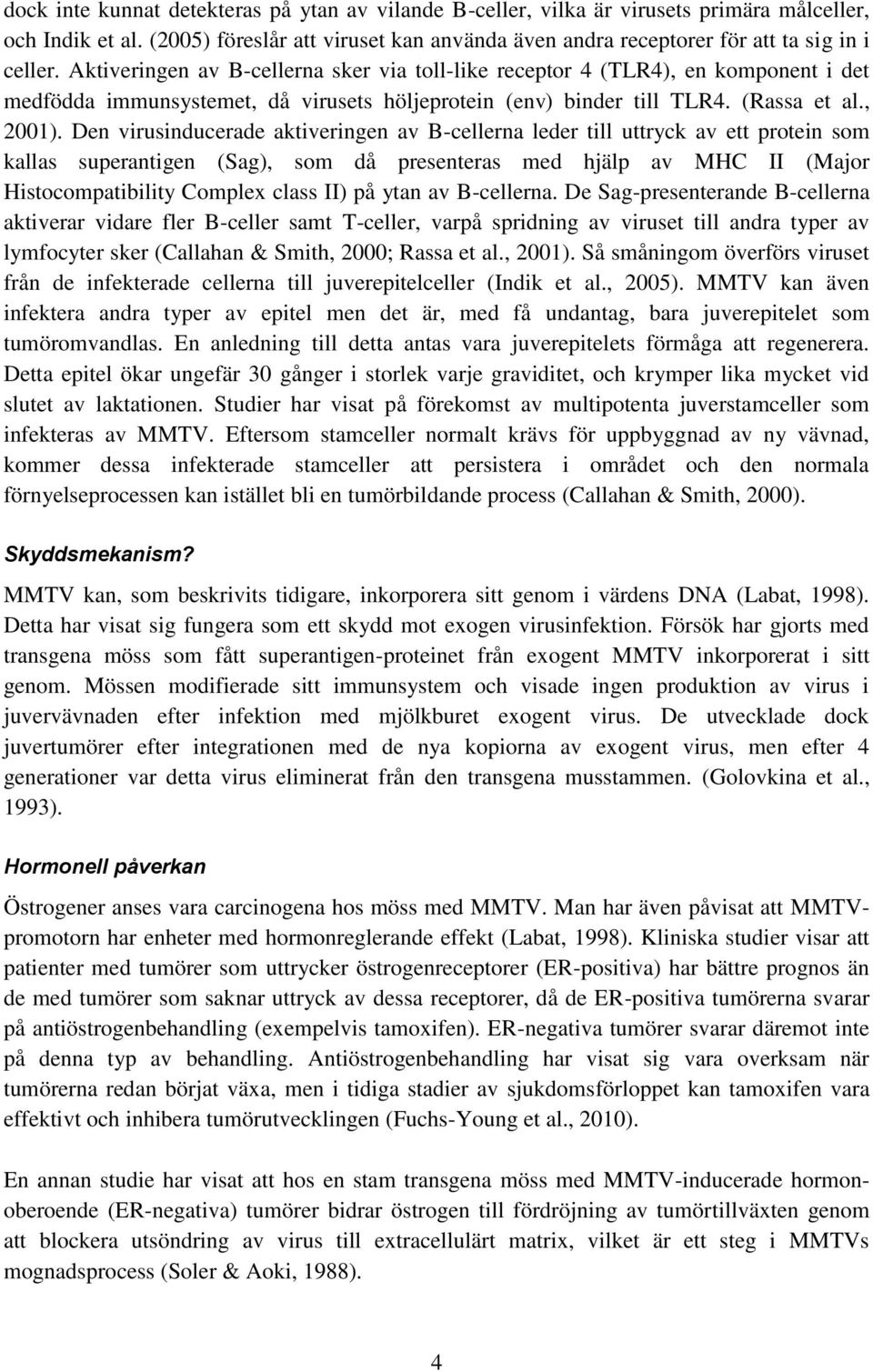 Den virusinducerade aktiveringen av B-cellerna leder till uttryck av ett protein som kallas superantigen (Sag), som då presenteras med hjälp av MHC II (Major Histocompatibility Complex class II) på