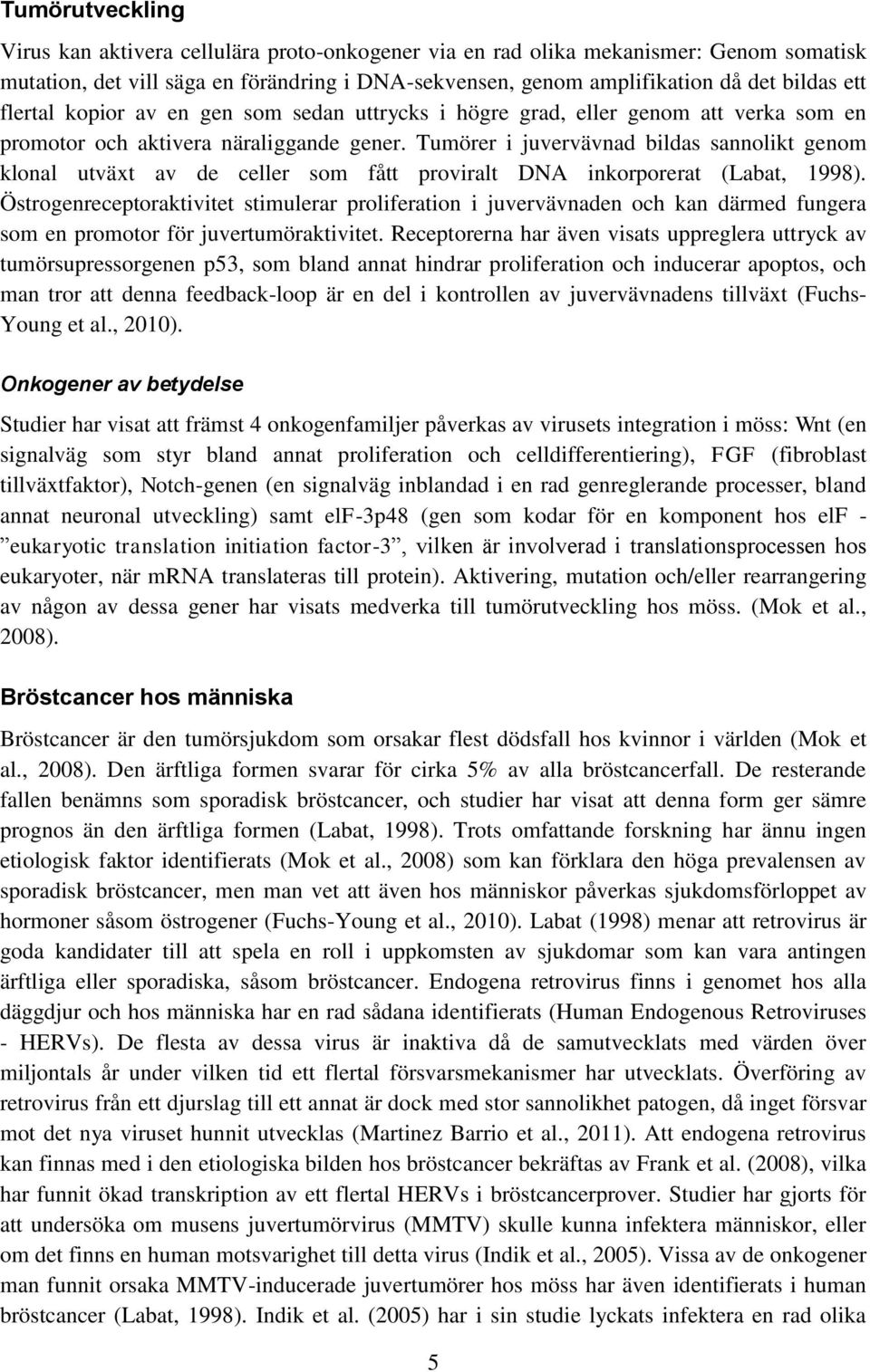 Tumörer i juvervävnad bildas sannolikt genom klonal utväxt av de celler som fått proviralt DNA inkorporerat (Labat, 1998).