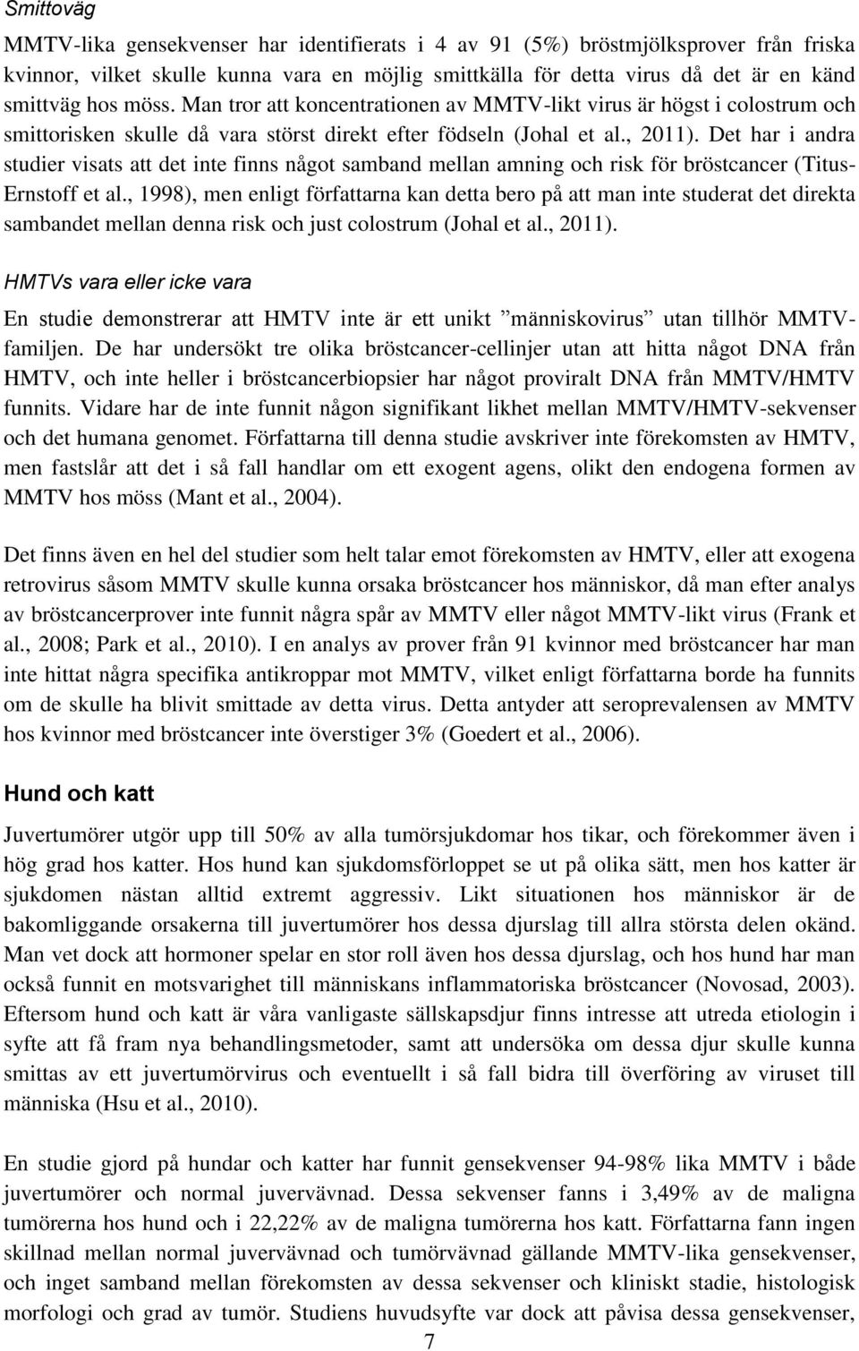 Det har i andra studier visats att det inte finns något samband mellan amning och risk för bröstcancer (Titus- Ernstoff et al.