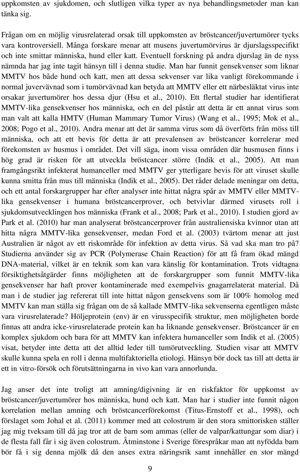 Många forskare menar att musens juvertumörvirus är djurslagsspecifikt och inte smittar människa, hund eller katt.