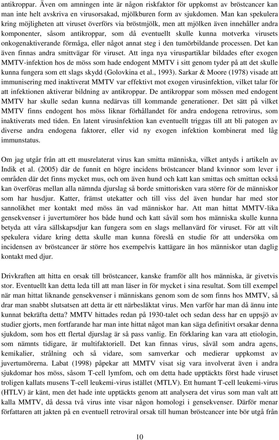 onkogenaktiverande förmåga, eller något annat steg i den tumörbildande processen. Det kan även finnas andra smittvägar för viruset.
