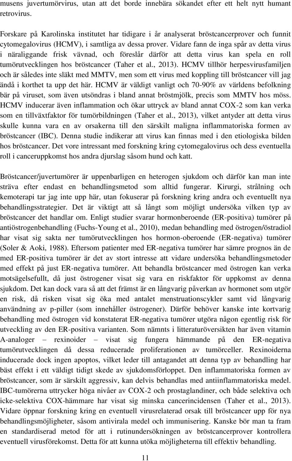 Vidare fann de inga spår av detta virus i näraliggande frisk vävnad, och föreslår därför att detta virus kan spela en roll tumörutvecklingen hos bröstcancer (Taher et al., 2013).