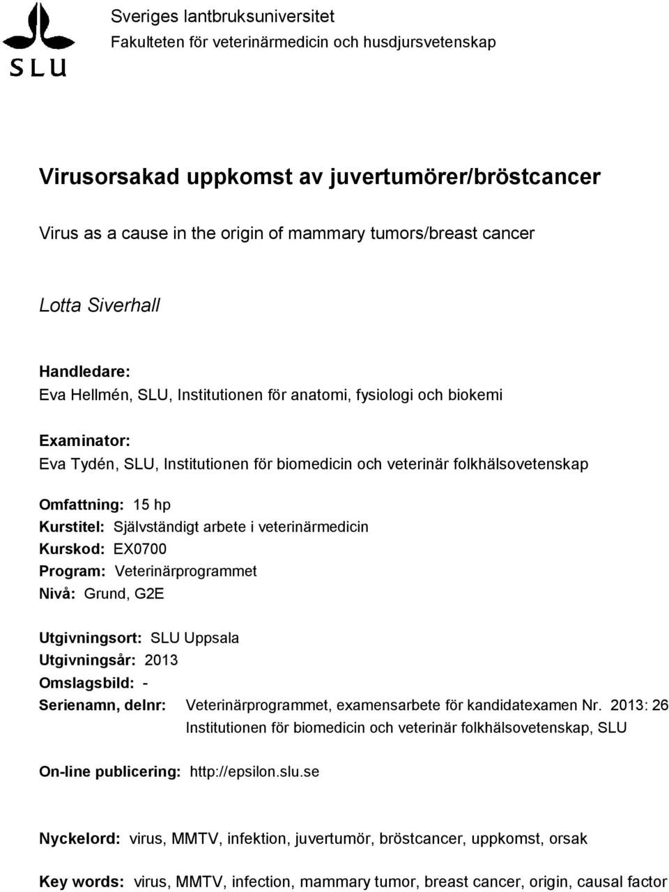 hp Kurstitel: Självständigt arbete i veterinärmedicin Kurskod: EX0700 Program: Veterinärprogrammet Nivå: Grund, G2E Utgivningsort: SLU Uppsala Utgivningsår: 2013 Omslagsbild: - Serienamn, delnr: