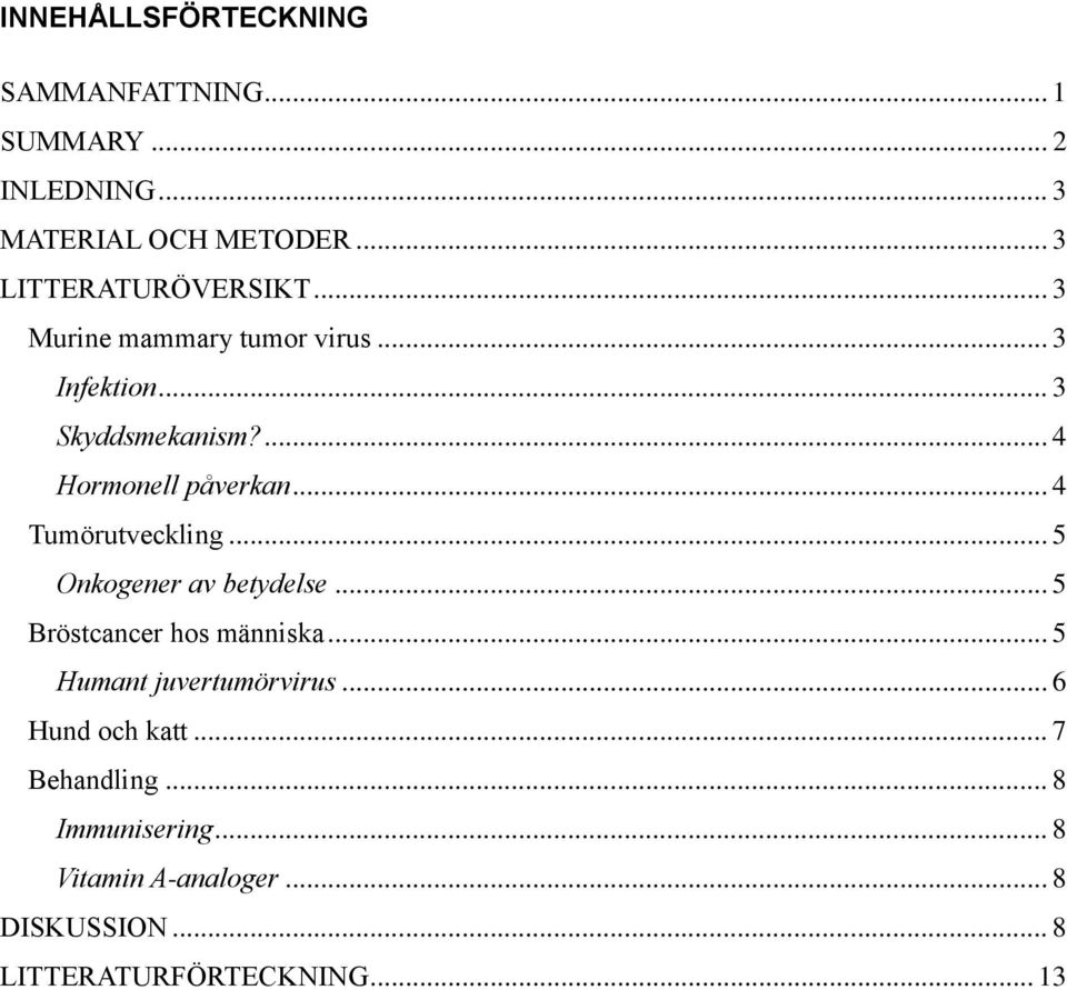 ... 4 Hormonell påverkan... 4 Tumörutveckling... 5 Onkogener av betydelse... 5 Bröstcancer hos människa.