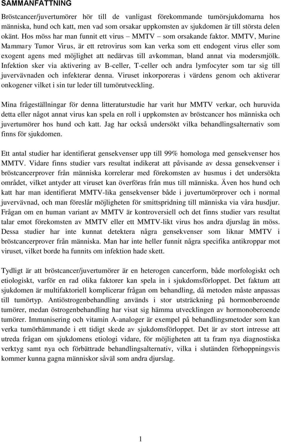MMTV, Murine Mammary Tumor Virus, är ett retrovirus som kan verka som ett endogent virus eller som exogent agens med möjlighet att nedärvas till avkomman, bland annat via modersmjölk.