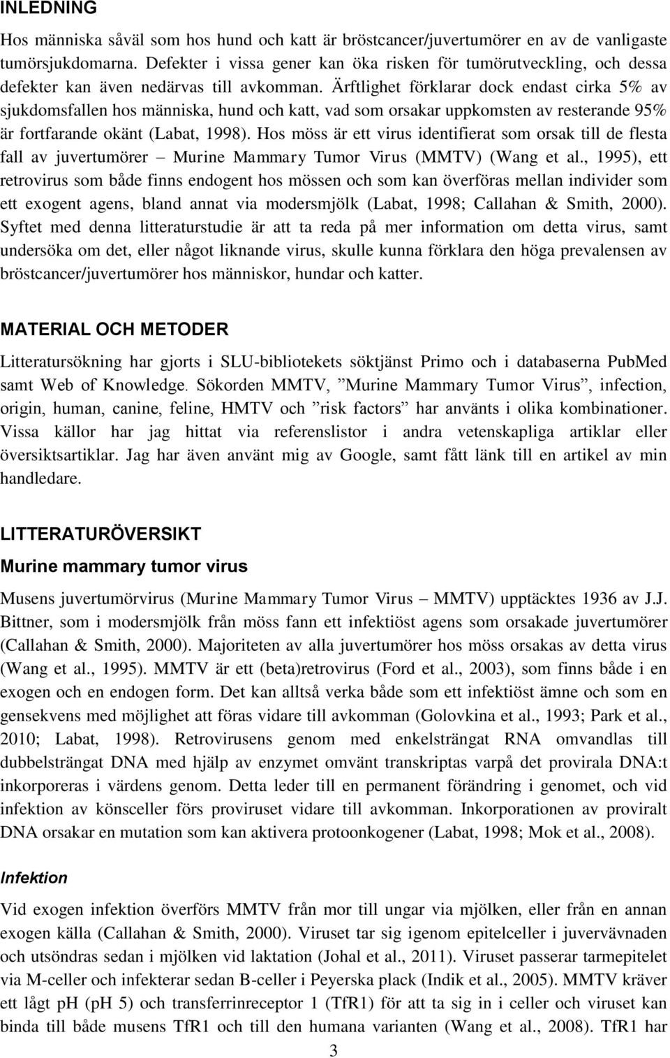Ärftlighet förklarar dock endast cirka 5% av sjukdomsfallen hos människa, hund och katt, vad som orsakar uppkomsten av resterande 95% är fortfarande okänt (Labat, 1998).