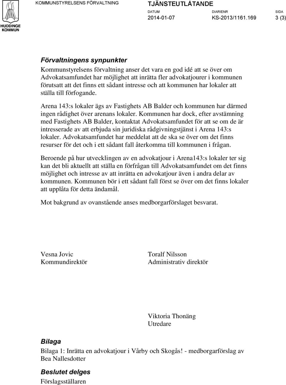 förfogande. Arena 143:s lokaler ägs av Fastighets AB Balder och kommunen har därmed ingen rådighet över arenans lokaler.