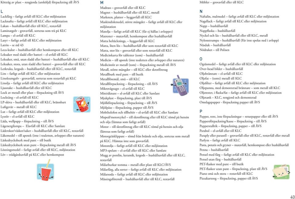 KLC Leksaker med sladd eller batteri el-avfall till KLC Leksaker, små, utan sladd eller batteri hushållsavfall eller till KLC Leksaker, stora, utan sladd eller batteri grovavfall eller till KLC