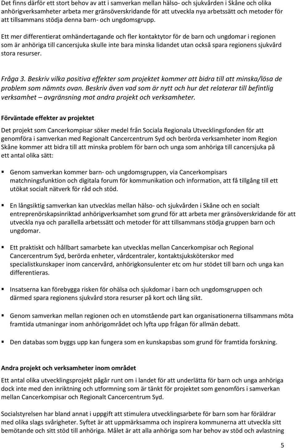 Ett mer differentierat omhändertagande och fler kontaktytor för de barn och ungdomar i regionen som är anhöriga till cancersjuka skulle inte bara minska lidandet utan också spara regionens sjukvård