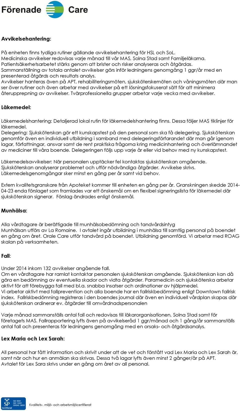 Sammanställning av totala antalet avvikelser görs inför ledningens genomgång 1 ggr/år med en presenterad åtgärds och resultats analys.