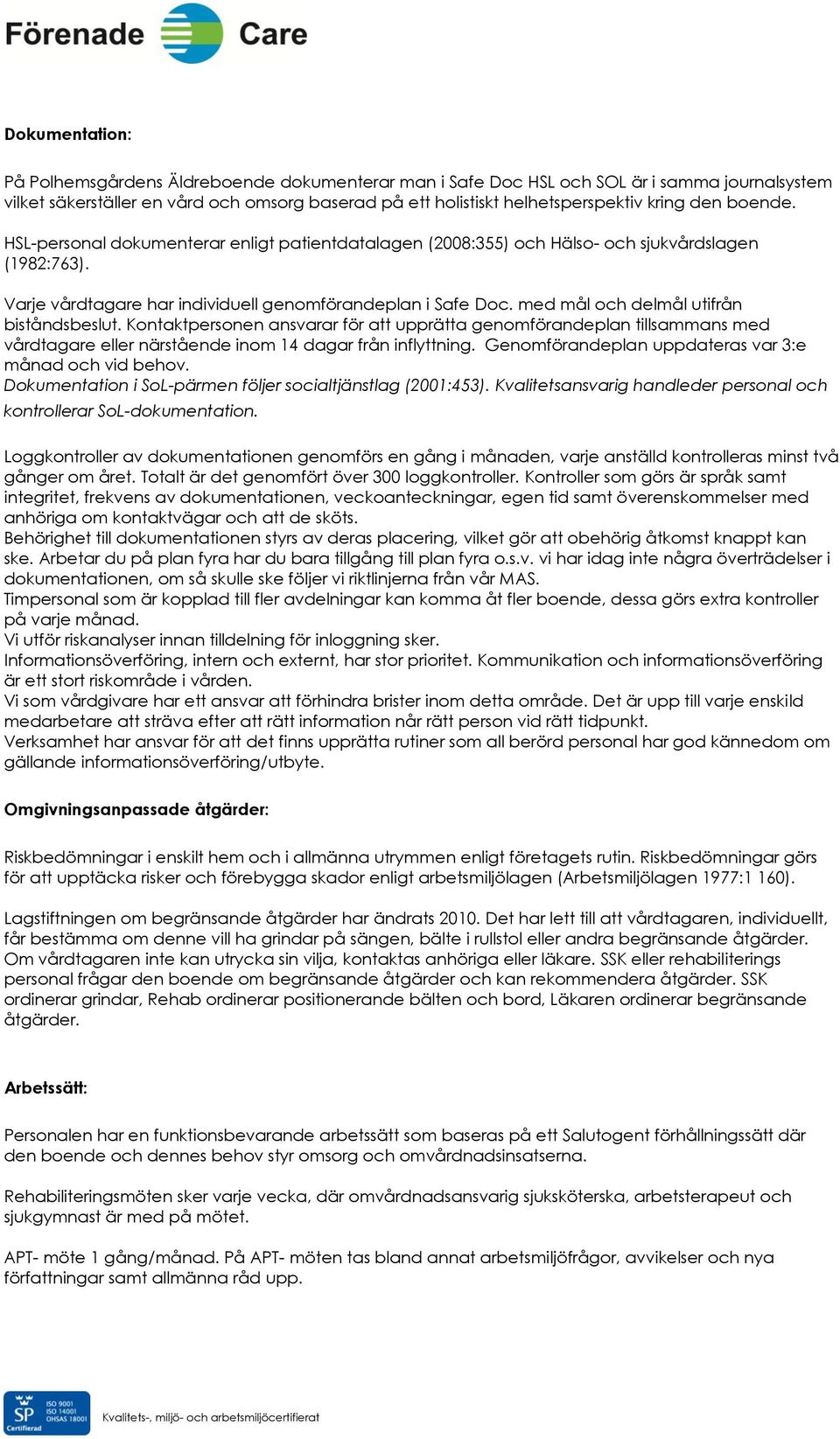 med mål och delmål utifrån biståndsbeslut. Kontaktpersonen ansvarar för att upprätta genomförandeplan tillsammans med vårdtagare eller närstående inom 14 dagar från inflyttning.