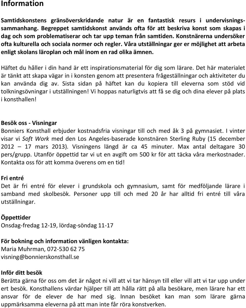 Konstnärerna undersöker ofta kulturella och sociala normer och regler. Våra utställningar ger er möjlighet att arbeta enligt skolans läroplan och mål inom en rad olika ämnen.