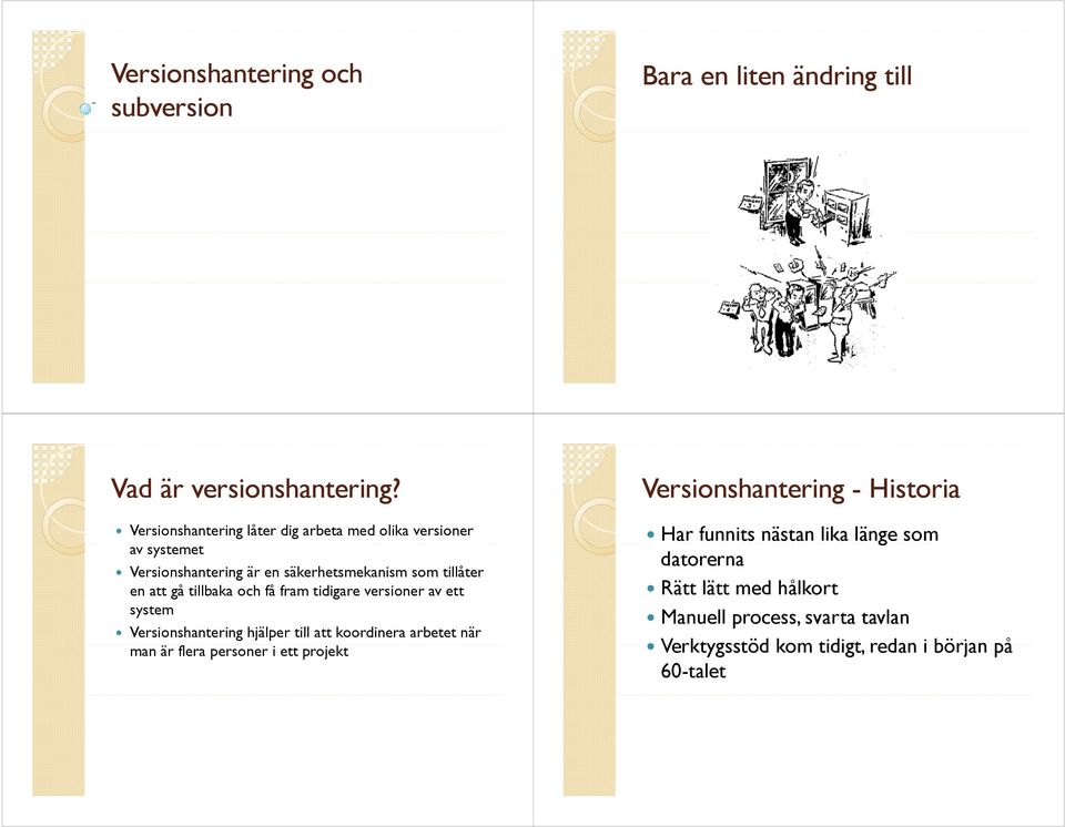 få fram tidigare versioner av ett system Versionshantering hjälper till att koordinera arbetet när man är flera personer i ett projekt