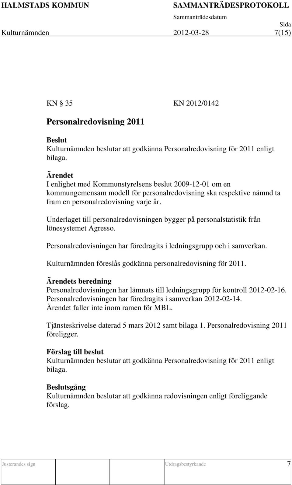 Underlaget till personalredovisningen bygger på personalstatistik från lönesystemet Agresso. Personalredovisningen har föredragits i ledningsgrupp och i samverkan.