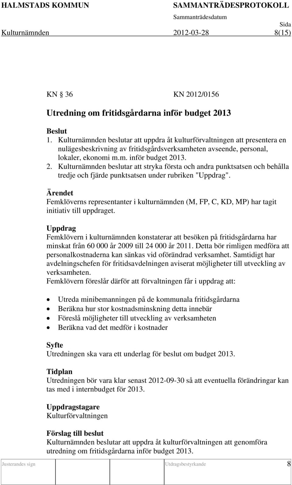 13. 2. Kulturnämnden beslutar att stryka första och andra punktsatsen och behålla tredje och fjärde punktsatsen under rubriken "Uppdrag".