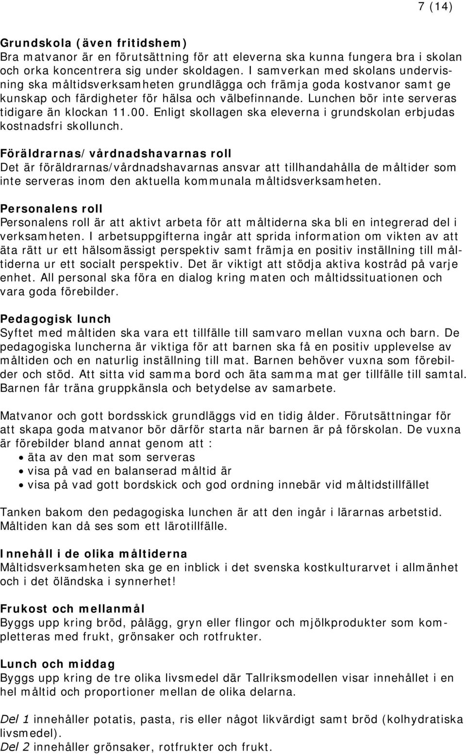 Lunchen bör inte serveras tidigare än klockan 11.00. Enligt skollagen ska eleverna i grundskolan erbjudas kostnadsfri skollunch.
