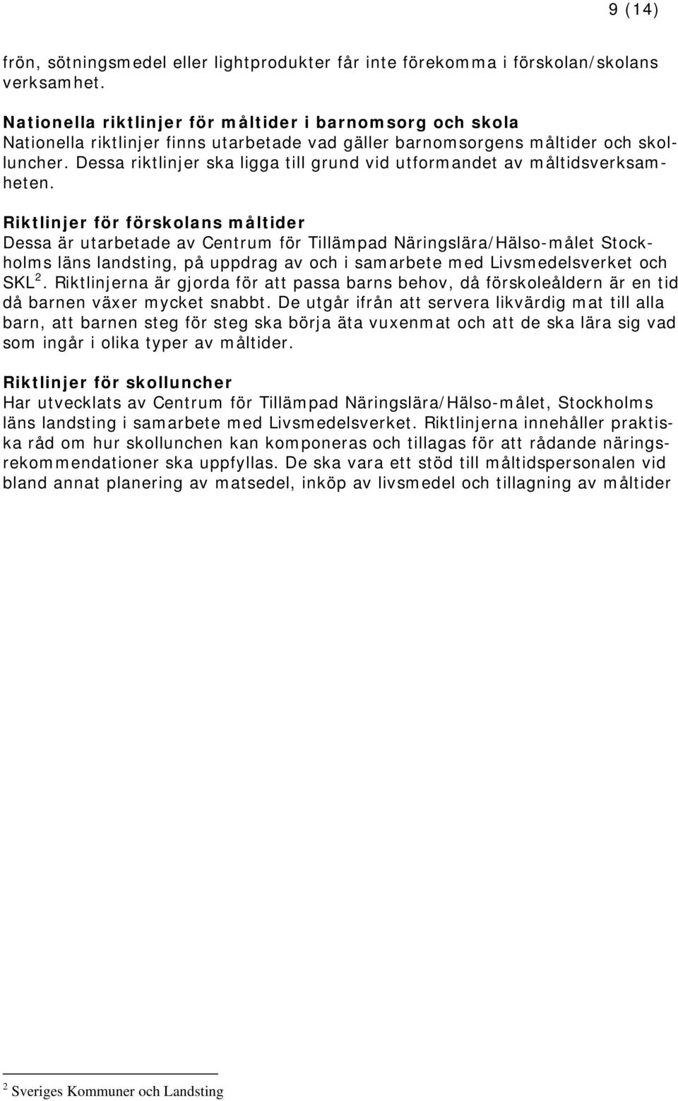 Dessa riktlinjer ska ligga till grund vid utformandet av måltidsverksamheten.