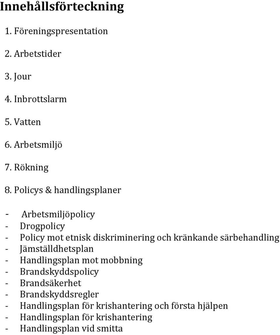 Policys & handlingsplaner - Arbetsmiljöpolicy - Drogpolicy - Policy mot etnisk diskriminering och kränkande