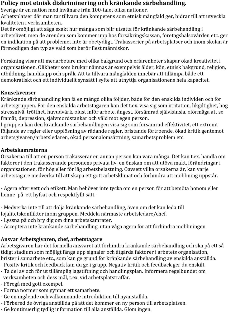 Det är omöjligt att säga exakt hur många som blir utsatta för kränkande särbehandling i arbetslivet, men de ärenden som kommer upp hos försäkringskassan, företagshälsovården etc.