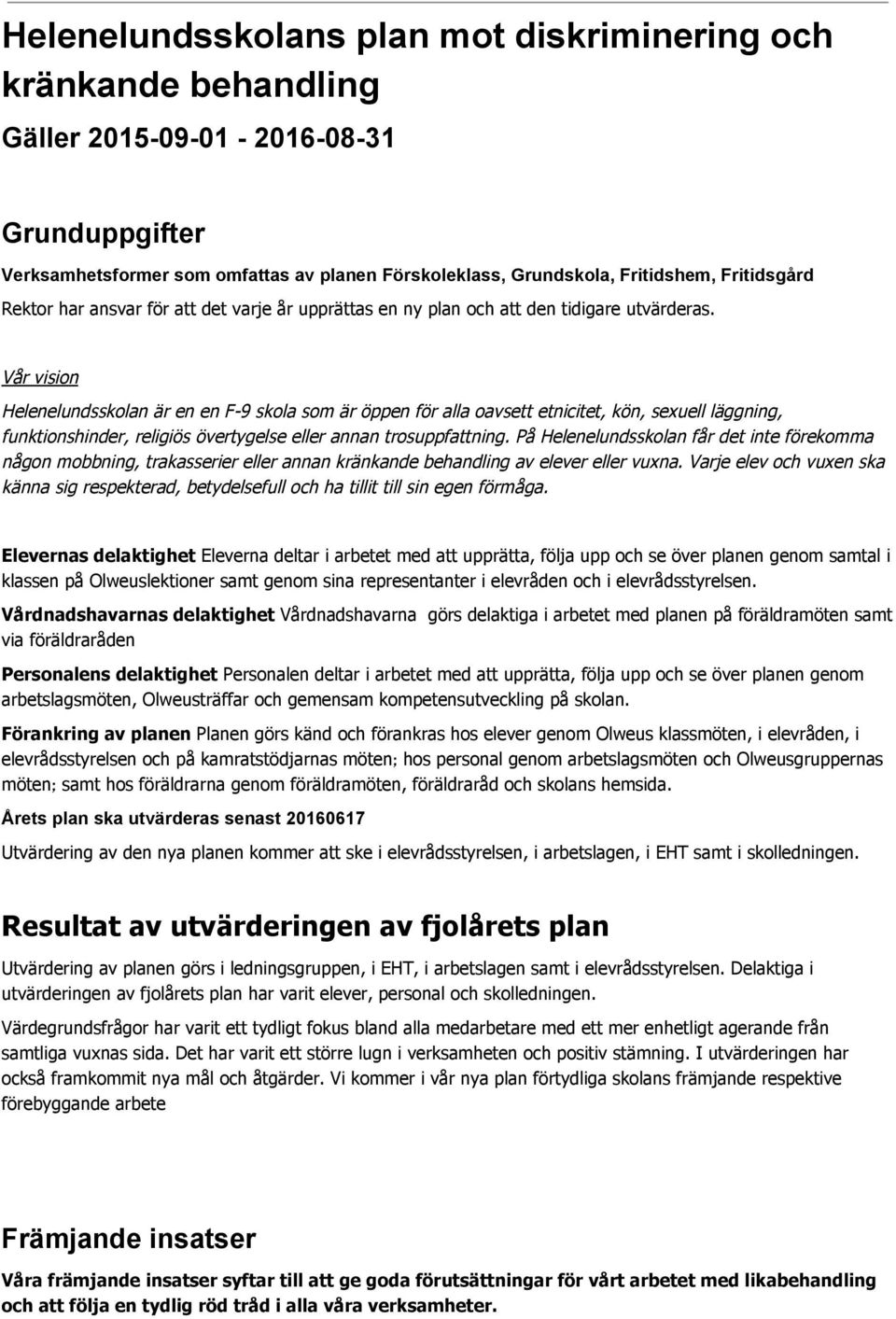 Vår vision Helenelundsskolan är en en F 9 skola som är öppen för alla oavsett etnicitet, kön, sexuell läggning, funktionshinder, religiös övertygelse eller annan trosuppfattning.